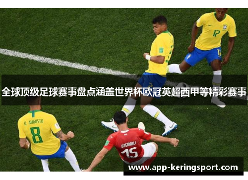 全球顶级足球赛事盘点涵盖世界杯欧冠英超西甲等精彩赛事