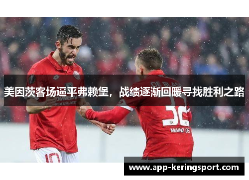 美因茨客场逼平弗赖堡，战绩逐渐回暖寻找胜利之路