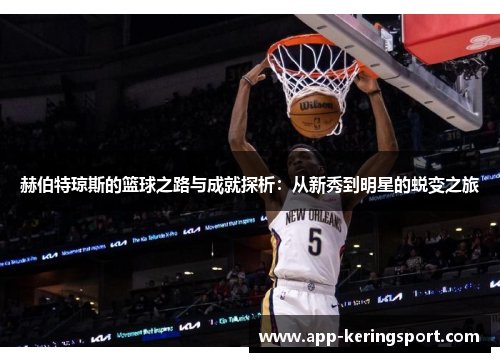 赫伯特琼斯的篮球之路与成就探析：从新秀到明星的蜕变之旅